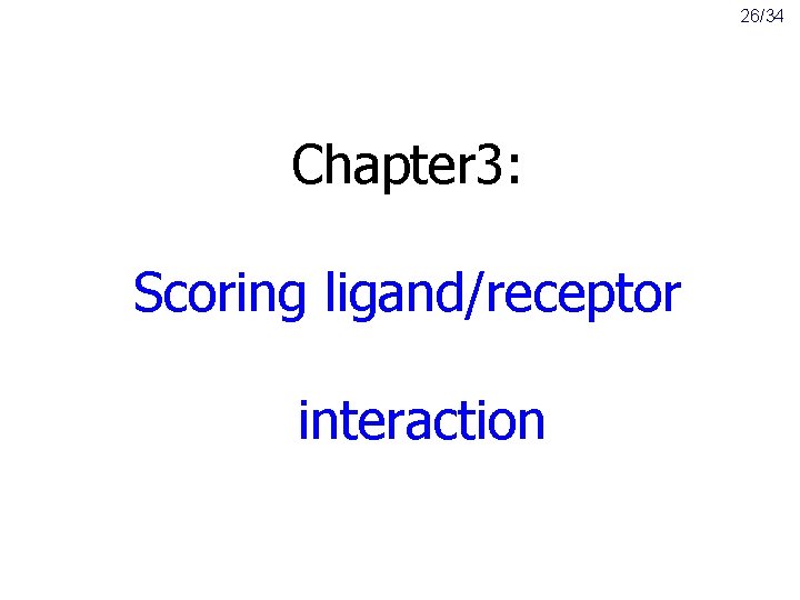 26/34 Chapter 3: Scoring ligand/receptor interaction 