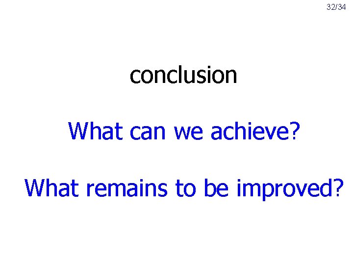 32/34 conclusion What can we achieve? What remains to be improved? 