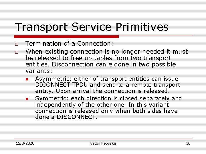 Transport Service Primitives o o Termination of a Connection: When existing connection is no