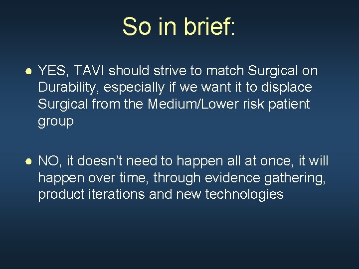 So in brief: ● YES, TAVI should strive to match Surgical on Durability, especially