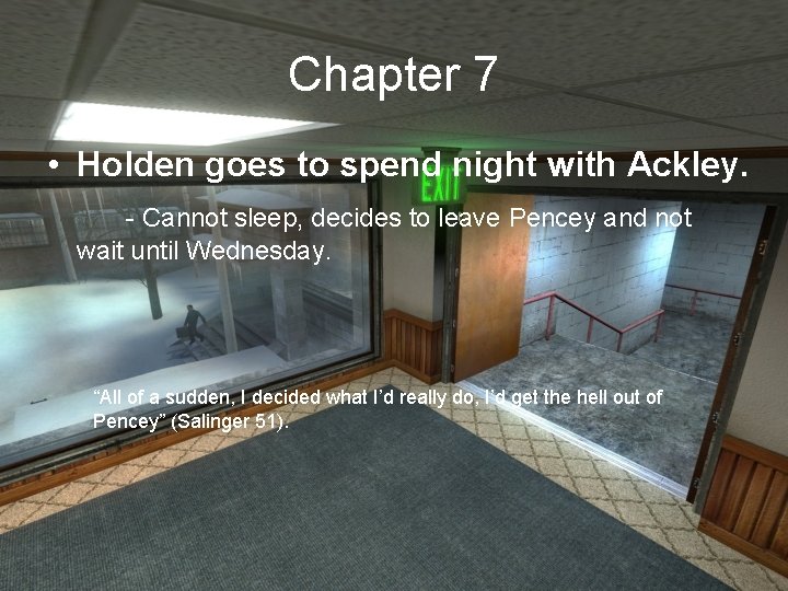 Chapter 7 • Holden goes to spend night with Ackley. - Cannot sleep, decides