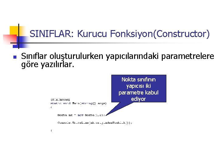 SINIFLAR: Kurucu Fonksiyon(Constructor) n Sınıflar oluşturulurken yapıcılarındaki parametrelere göre yazılırlar. Nokta sınıfının yapıcısı iki