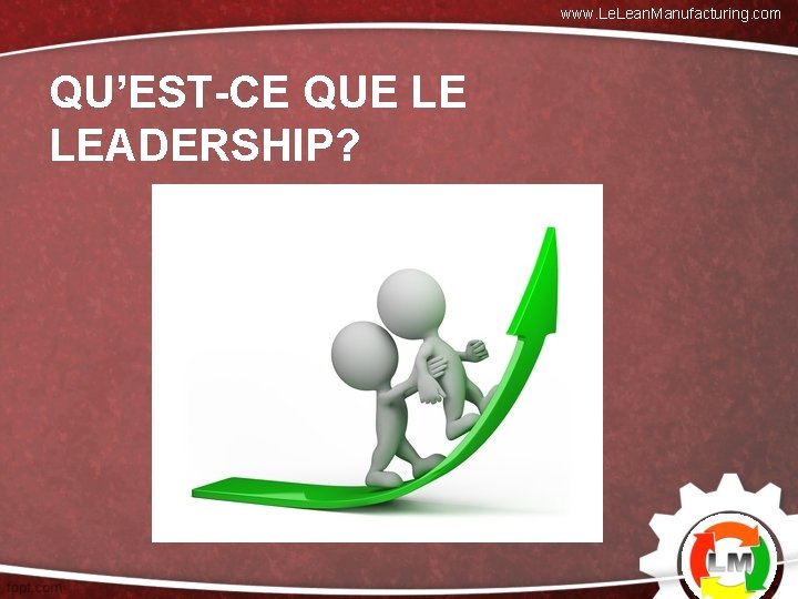 www. Lean. Manufacturing. com QU’EST-CE QUE LE LEADERSHIP? 