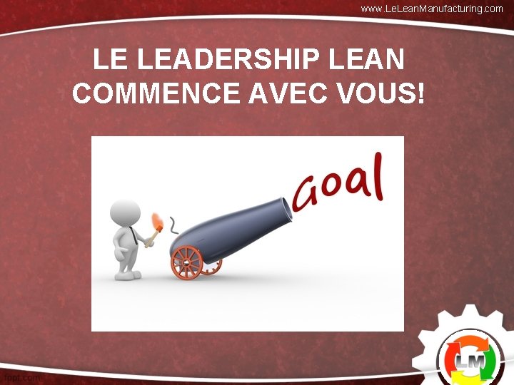 www. Lean. Manufacturing. com LE LEADERSHIP LEAN COMMENCE AVEC VOUS! 