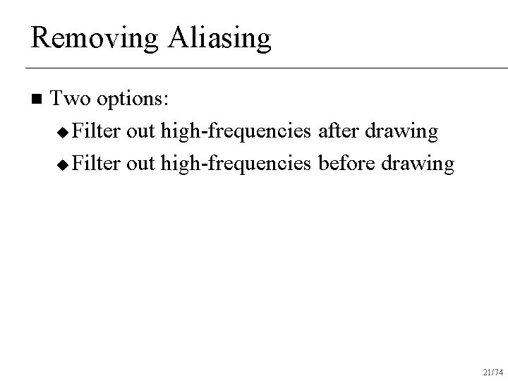 Removing Aliasing n Two options: u Filter out high-frequencies after drawing u Filter out
