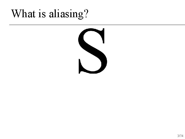 What is aliasing? 3/74 