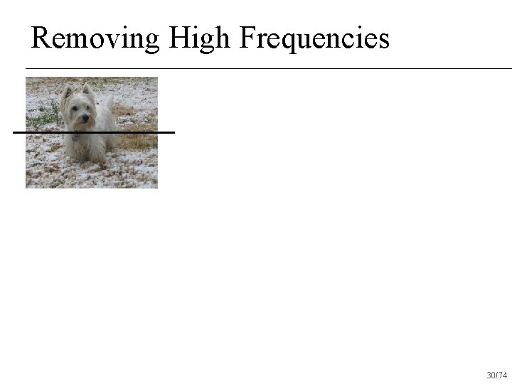 Removing High Frequencies 30/74 