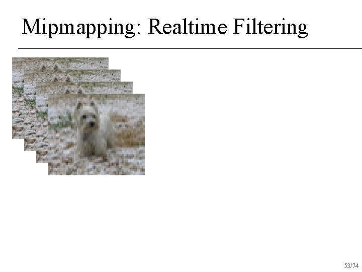 Mipmapping: Realtime Filtering 53/74 