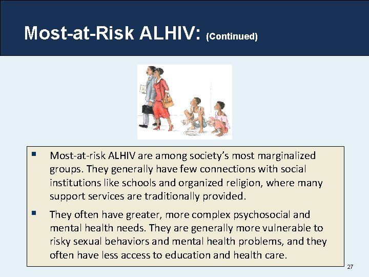 Most-at-Risk ALHIV: (Continued) § Most-at-risk ALHIV are among society’s most marginalized groups. They generally