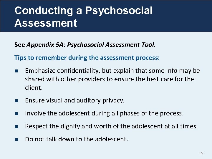 Conducting a Psychosocial Assessment See Appendix 5 A: Psychosocial Assessment Tool. Tips to remember
