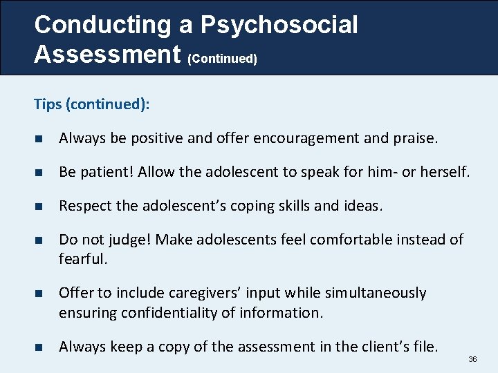 Conducting a Psychosocial Assessment (Continued) Tips (continued): n Always be positive and offer encouragement