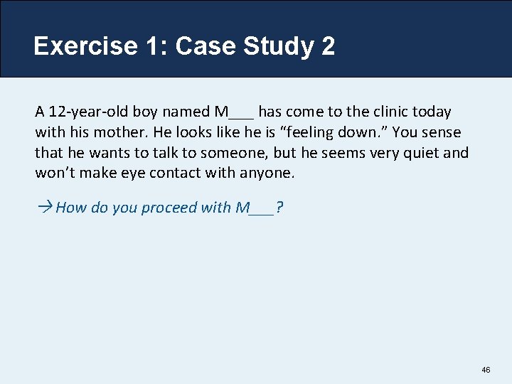 Exercise 1: Case Study 2 A 12 -year-old boy named M___ has come to