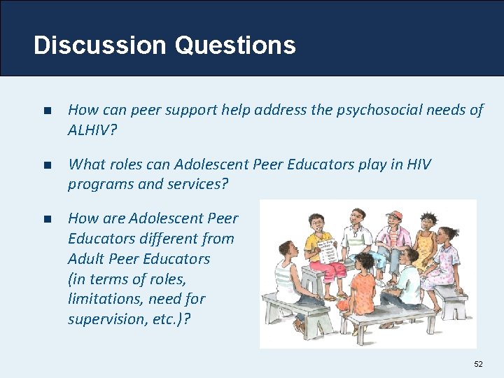 Discussion Questions n How can peer support help address the psychosocial needs of ALHIV?