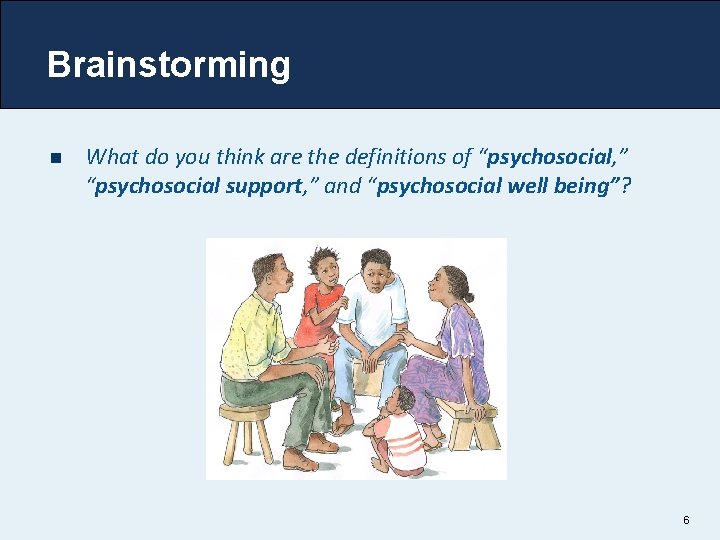 Brainstorming n What do you think are the definitions of “psychosocial, ” “psychosocial support,