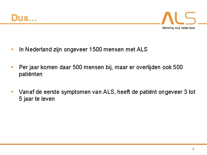 Dus… • In Nederland zijn ongeveer 1500 mensen met ALS • Per jaar komen