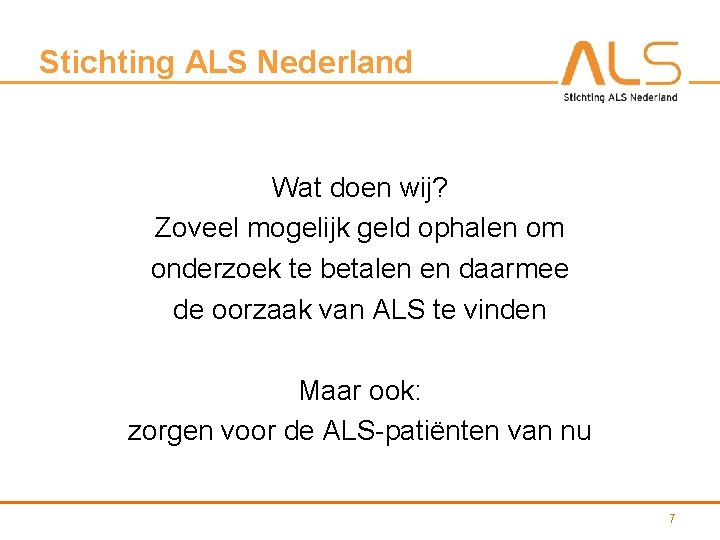 Stichting ALS Nederland Wat doen wij? Zoveel mogelijk geld ophalen om onderzoek te betalen