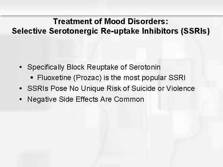 Treatment of Mood Disorders: Selective Serotonergic Re-uptake Inhibitors (SSRIs) Specifically Block Reuptake of Serotonin