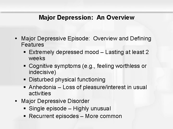 Major Depression: An Overview Major Depressive Episode: Overview and Defining Features § Extremely depressed