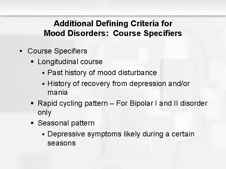 Additional Defining Criteria for Mood Disorders: Course Specifiers § Longitudinal course Past history of