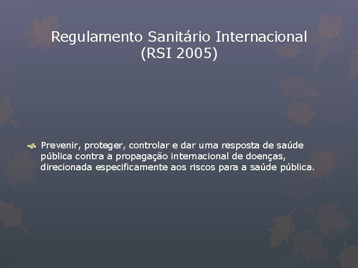 Regulamento Sanitário Internacional (RSI 2005) Prevenir, proteger, controlar e dar uma resposta de saúde