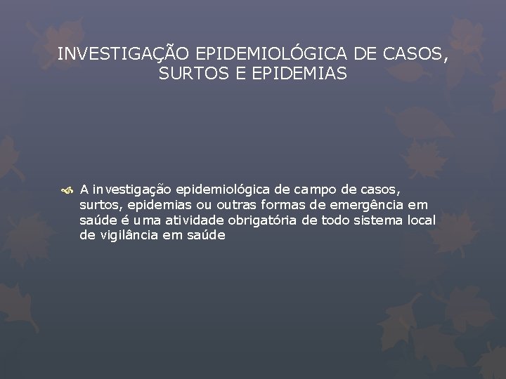 INVESTIGAÇÃO EPIDEMIOLÓGICA DE CASOS, SURTOS E EPIDEMIAS A investigação epidemiológica de campo de casos,
