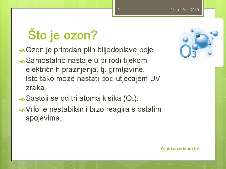 3 31. siječnja 2013. Što je ozon? Ozon je prirodan plin blijedoplave boje. Samostalno