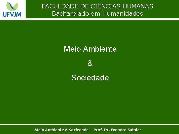 FACULDADE DE CIÊNCIAS HUMANAS Bacharelado em Humanidades Meio Ambiente & Sociedade - Prof. Dr.