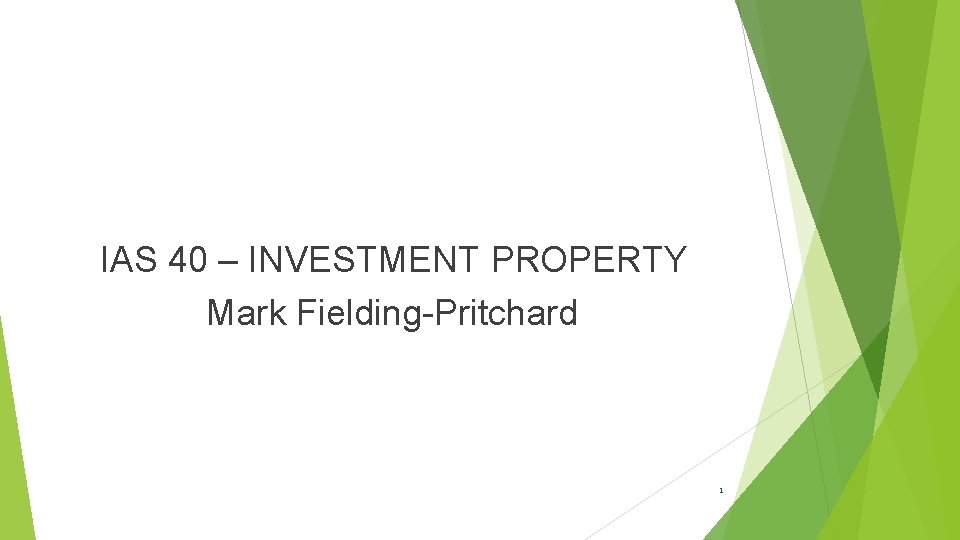 IAS 40 – INVESTMENT PROPERTY Mark Fielding-Pritchard 1 