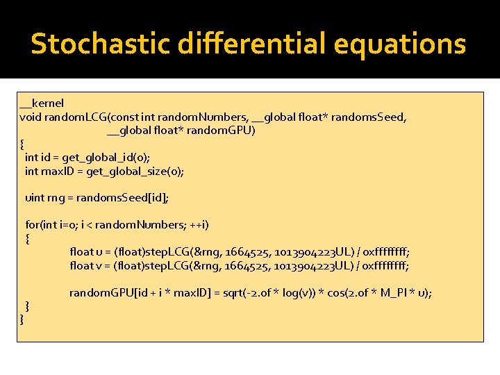 Stochastic differential equations __kernel void random. LCG(const int random. Numbers, __global float* randoms. Seed,