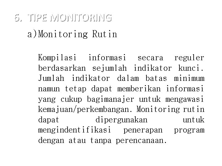 6. TIPE MONITORING a) Monitoring Rutin Kompilasi informasi secara reguler berdasarkan sejumlah indikator kunci.