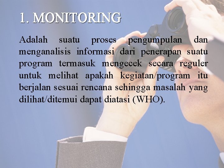 1. MONITORING Adalah suatu proses pengumpulan dan menganalisis informasi dari penerapan suatu program termasuk