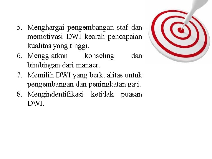 5. Menghargai pengembangan staf dan memotivasi DWI kearah pencapaian kualitas yang tinggi. 6. Menggiatkan