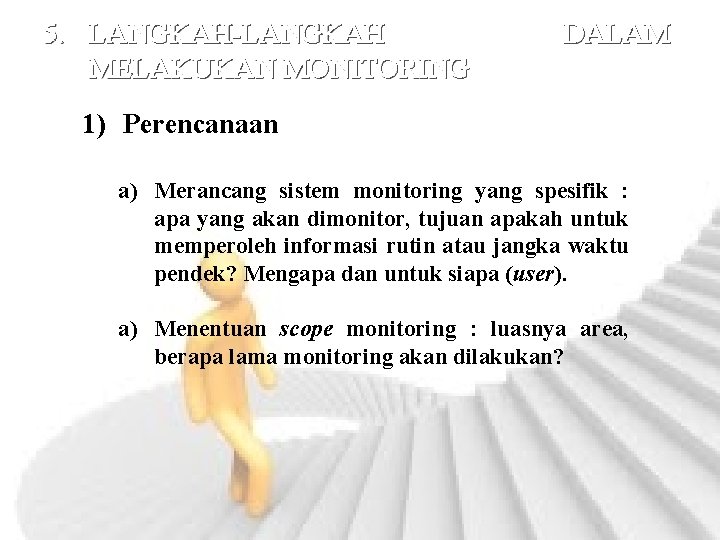 5. LANGKAH-LANGKAH MELAKUKAN MONITORING DALAM 1) Perencanaan a) Merancang sistem monitoring yang spesifik :