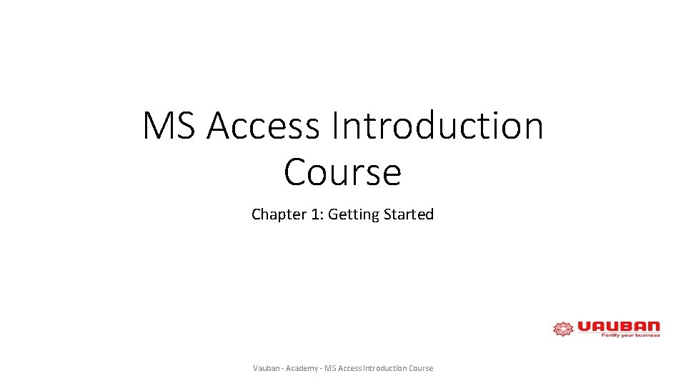 MS Access Introduction Course Chapter 1: Getting Started Vauban - Academy - MS Access