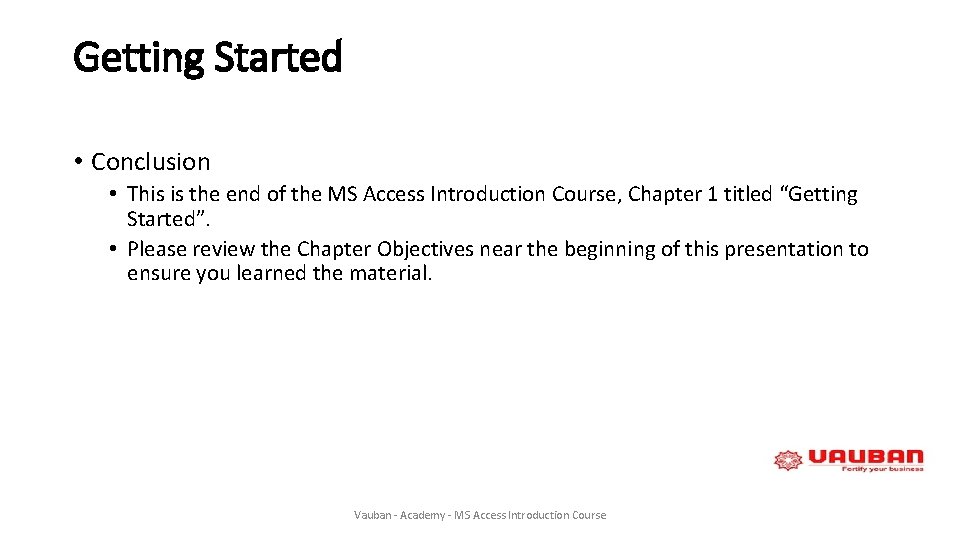 Getting Started • Conclusion • This is the end of the MS Access Introduction