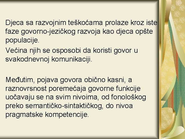 Djeca sa razvojnim teškoćama prolaze kroz iste faze govorno-jezičkog razvoja kao djeca opšte populacije.