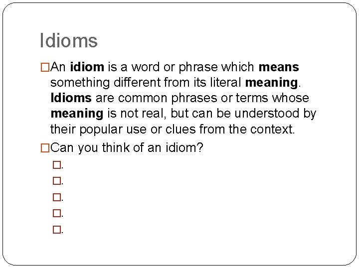 Idioms �An idiom is a word or phrase which means something different from its