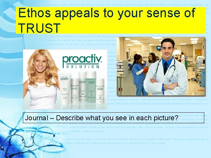 Ethos appeals to your sense of TRUST Journal – Describe what you see in