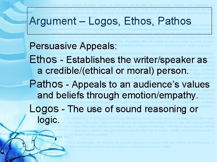 Argument – Logos, Ethos, Pathos Persuasive Appeals: Ethos - Establishes the writer/speaker as a