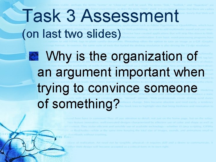 Task 3 Assessment (on last two slides) Why is the organization of an argument