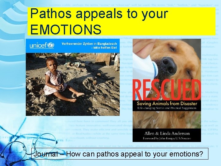 Pathos appeals to your EMOTIONS Journal – How can pathos appeal to your emotions?