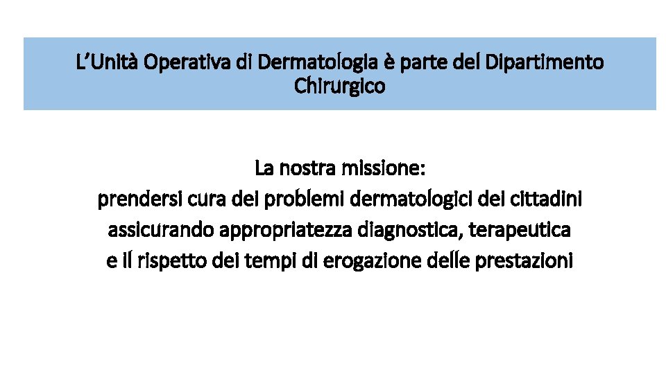 L’Unità Operativa di Dermatologia è parte del Dipartimento Chirurgico La nostra missione: prendersi cura