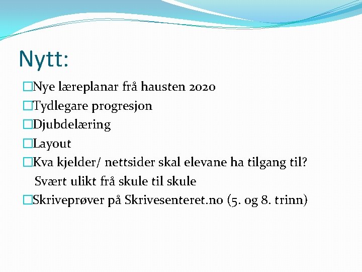 Nytt: �Nye læreplanar frå hausten 2020 �Tydlegare progresjon �Djubdelæring �Layout �Kva kjelder/ nettsider skal