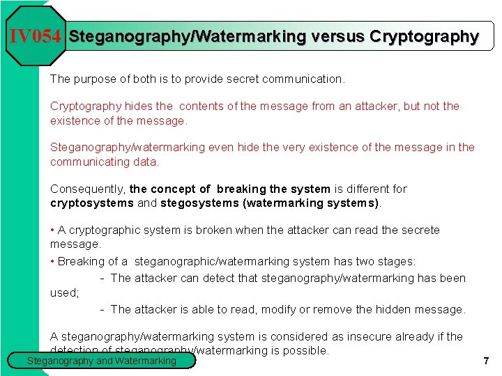 IV 054 Steganography/Watermarking versus Cryptography The purpose of both is to provide secret communication.