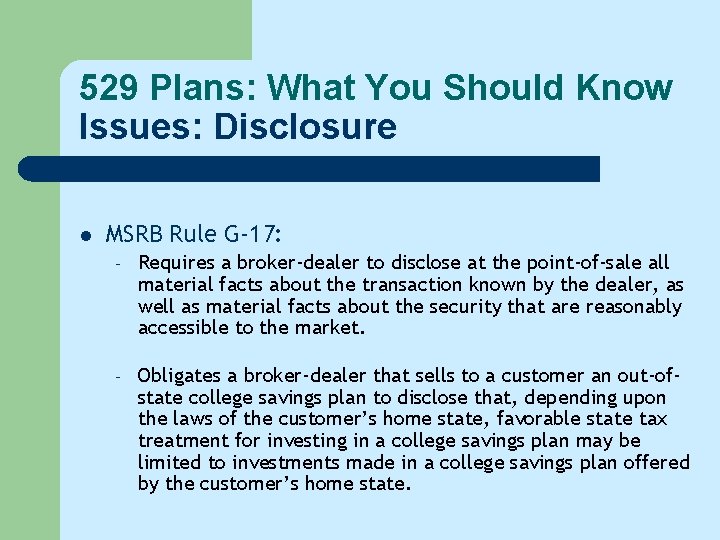 529 Plans: What You Should Know Issues: Disclosure l MSRB Rule G-17: – Requires