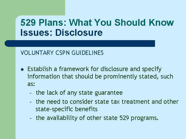 529 Plans: What You Should Know Issues: Disclosure VOLUNTARY CSPN GUIDELINES l Establish a