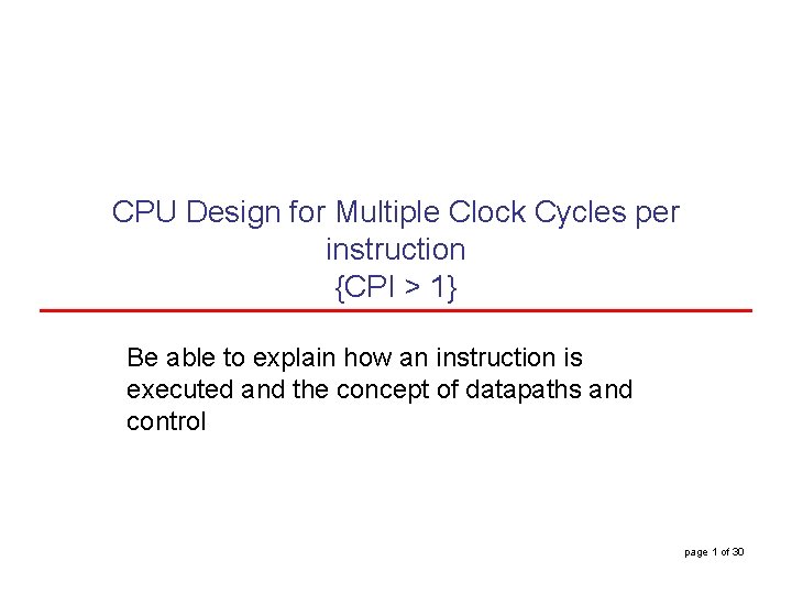 CPU Design for Multiple Clock Cycles per instruction {CPI > 1} Be able to