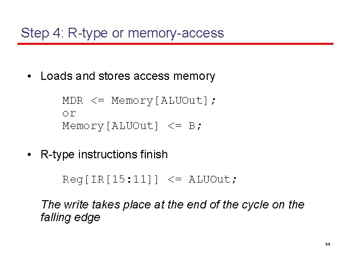 Step 4: R-type or memory-access • Loads and stores access memory MDR <= Memory[ALUOut];