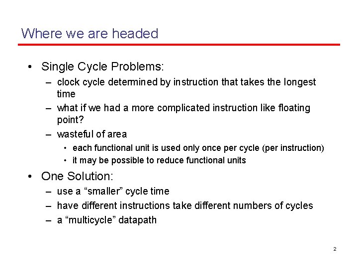 Where we are headed • Single Cycle Problems: – clock cycle determined by instruction