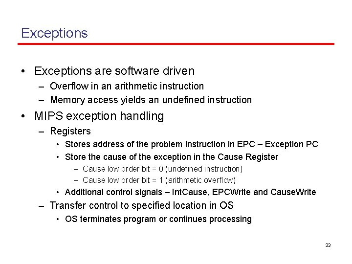 Exceptions • Exceptions are software driven – Overflow in an arithmetic instruction – Memory